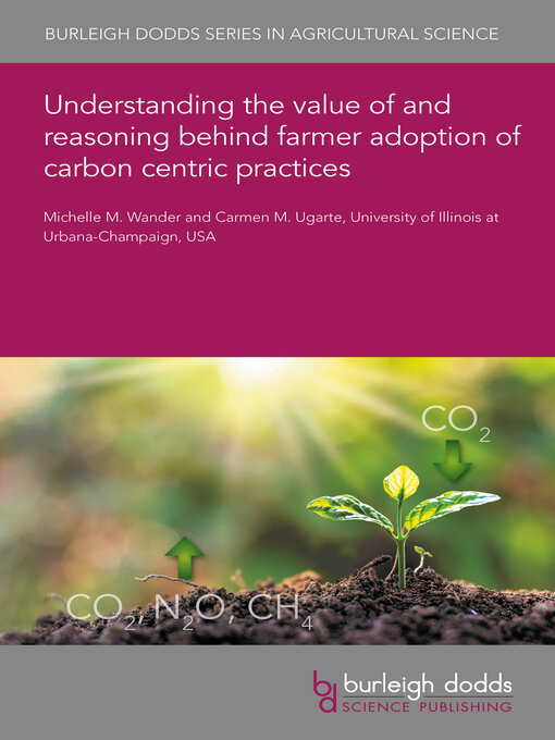 Title details for Understanding the value of and reasoning behind farmer adoption of carbon centric practices by Michelle M. Wander - Available